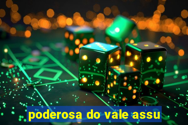 poderosa do vale assu